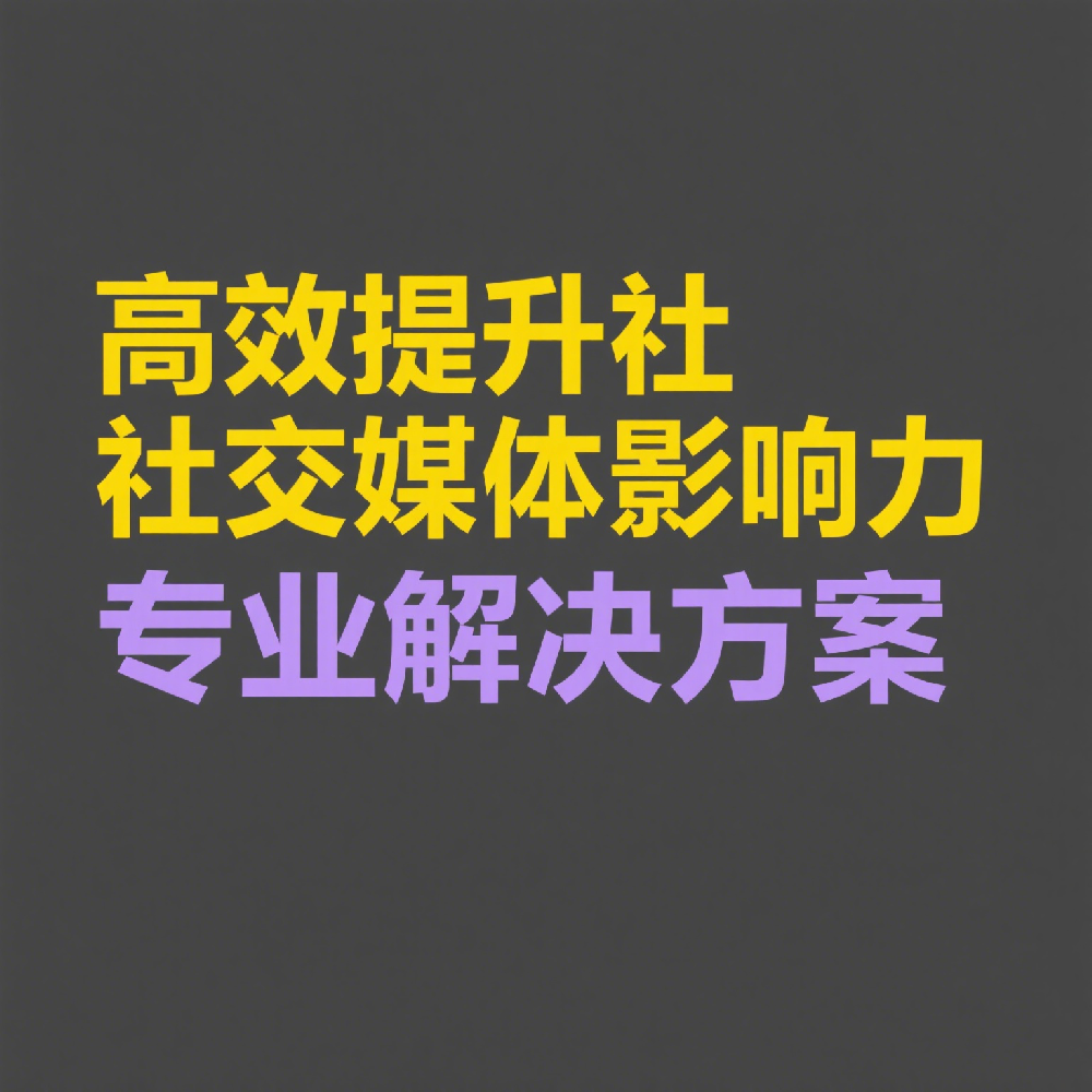 高效提升社交媒体影响力的专业解决方案