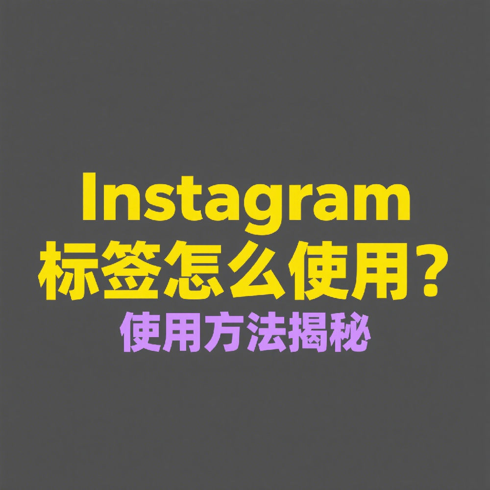Instagram标签怎么使用？品牌与跨境卖家必看的标签运营技巧