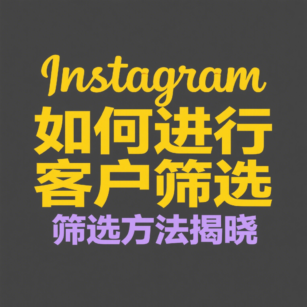 Instagram如何进行客户筛选？工具推荐｜批量筛号系统功能详解
