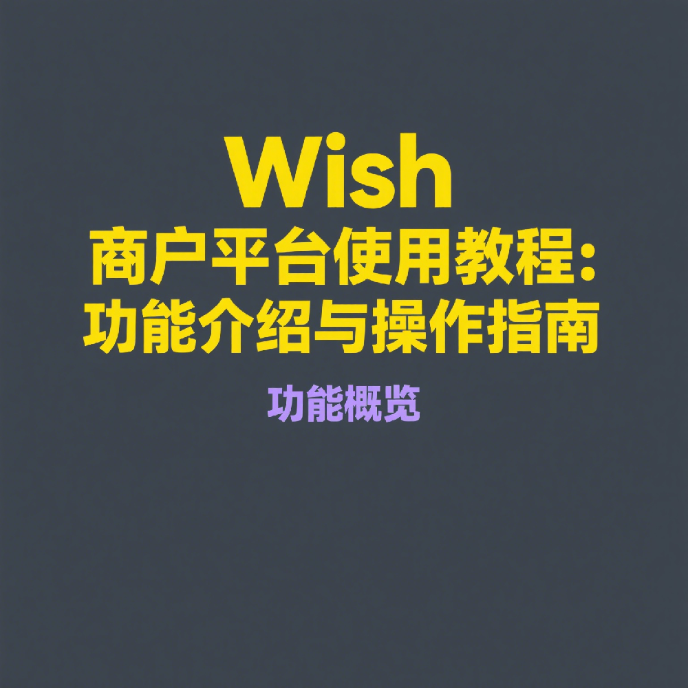 Wish商户平台使用教程：功能介绍与操作指南