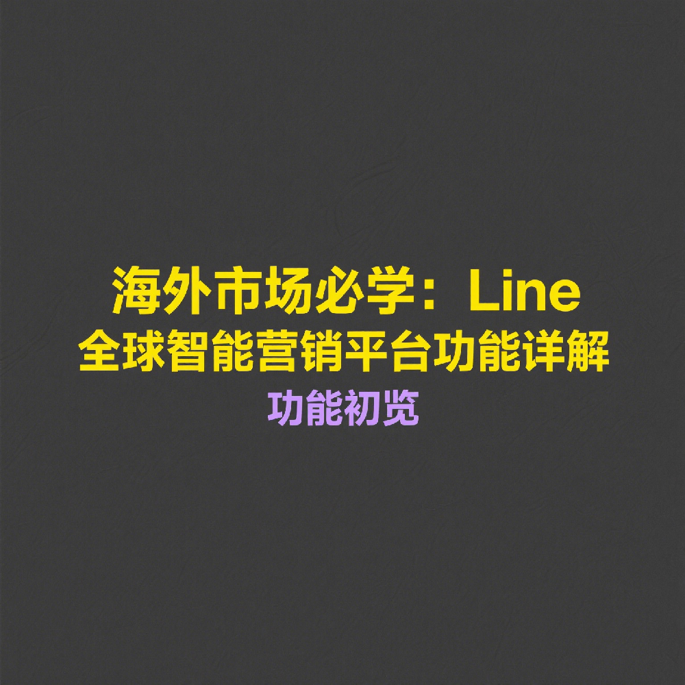 海外市场必学：Line全球智能营销平台功能详解