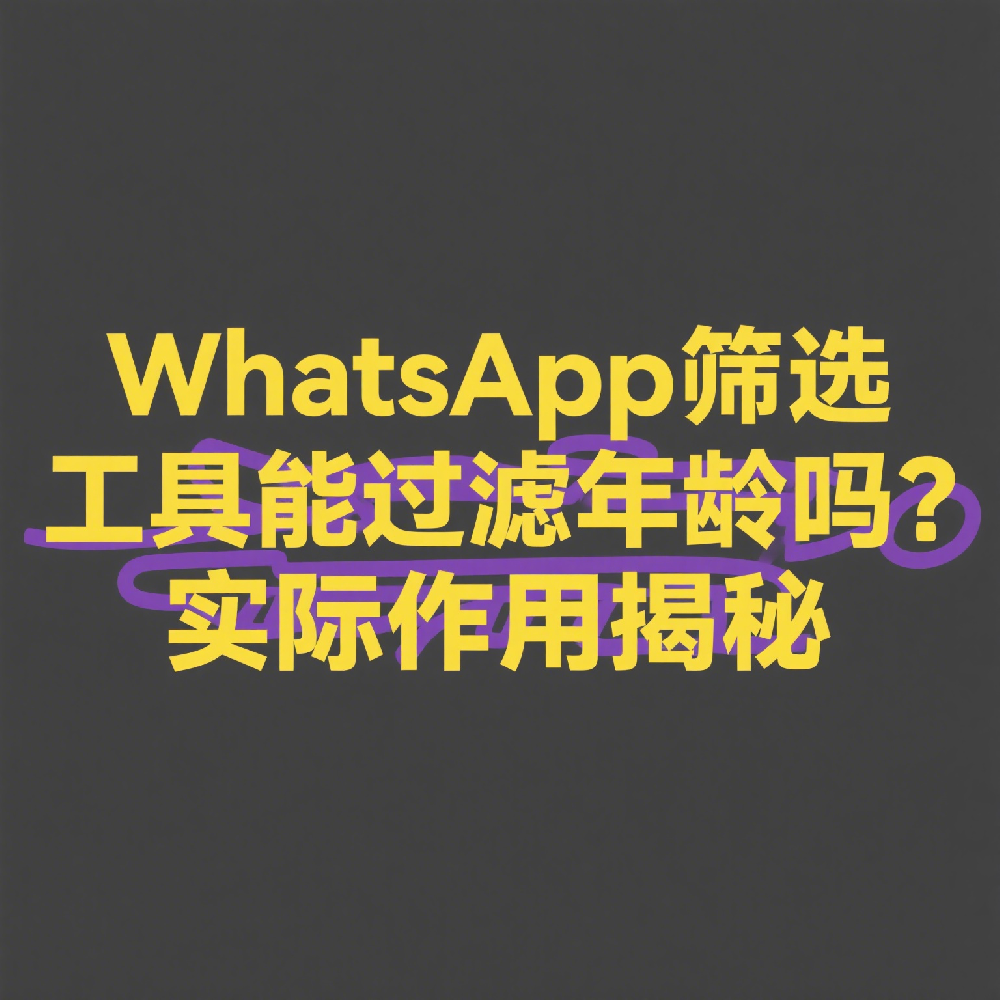 WhatsApp筛选工具能过滤年龄吗？实际作用揭秘