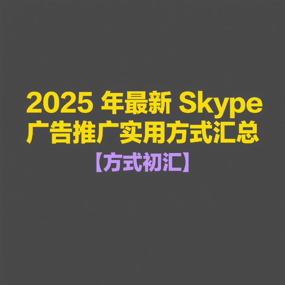 2025年最新Skype广告推广实用方式汇总