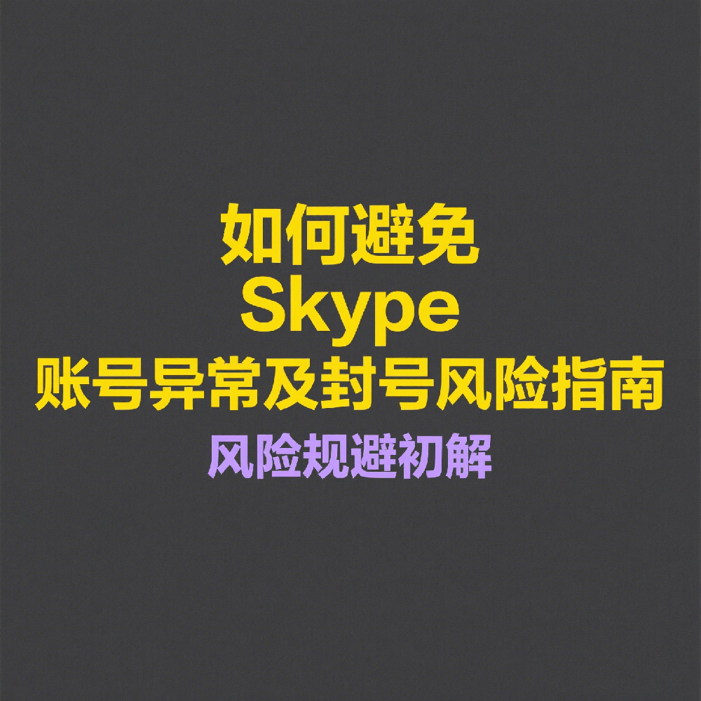 如何避免Skype账号异常及封号风险指南