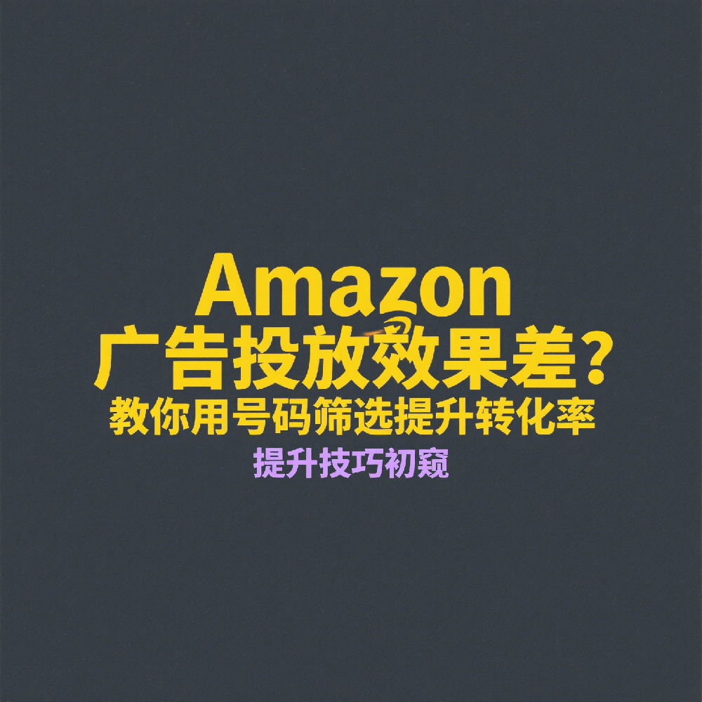 Amazon广告投放效果差？教你用号码筛选提升转化率