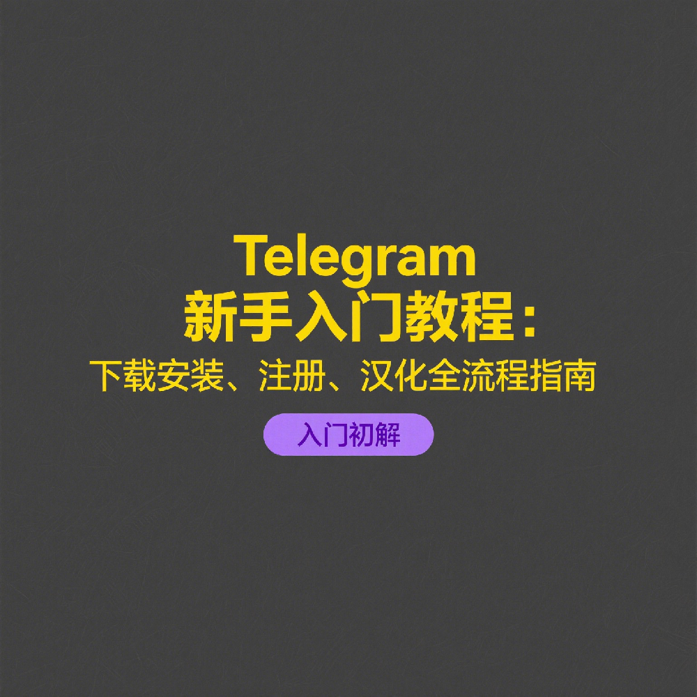 Telegram新手入门教程：下载安装、注册、汉化全流程指南