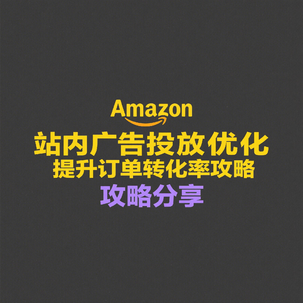Amazon站内广告投放优化技巧，提升订单转化率 | 实用卖家经验分享