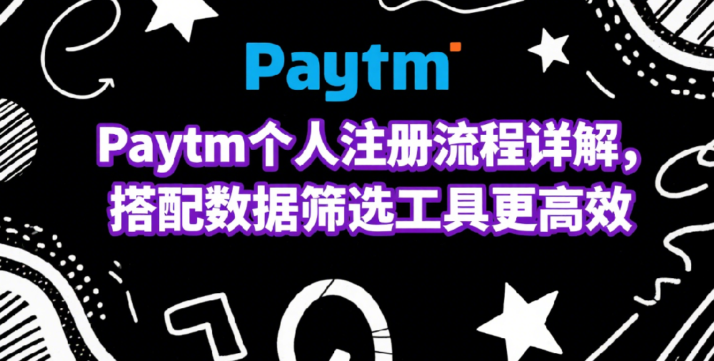 Paytm个人注册流程详解，搭配数据筛选工具更高效