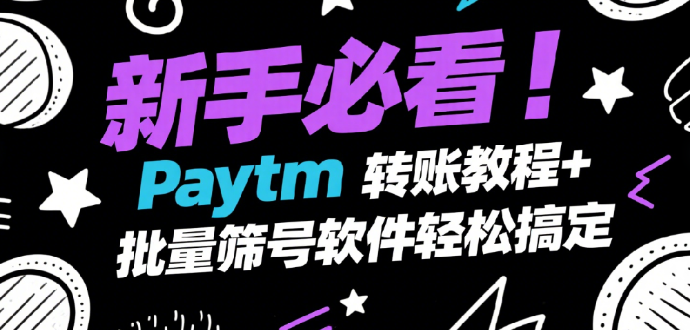 新手必看！Paytm转账教程+批量筛号软件轻松搞定